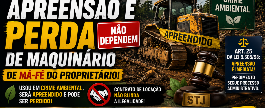 Crime Ambiental: 7 Pontos da Decisão do STJ sobre Apreensão de Maquinário sem Exigência de Má-Fé do Proprietário